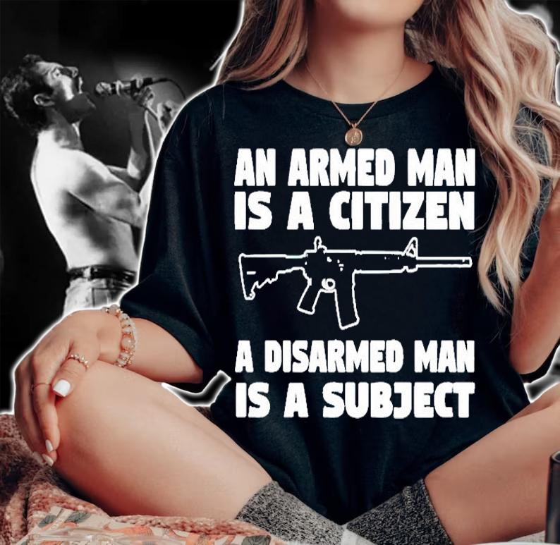 N Armed Man Is A Citizen A Disarmed Man Is A Subject T-Shirt woman shirt