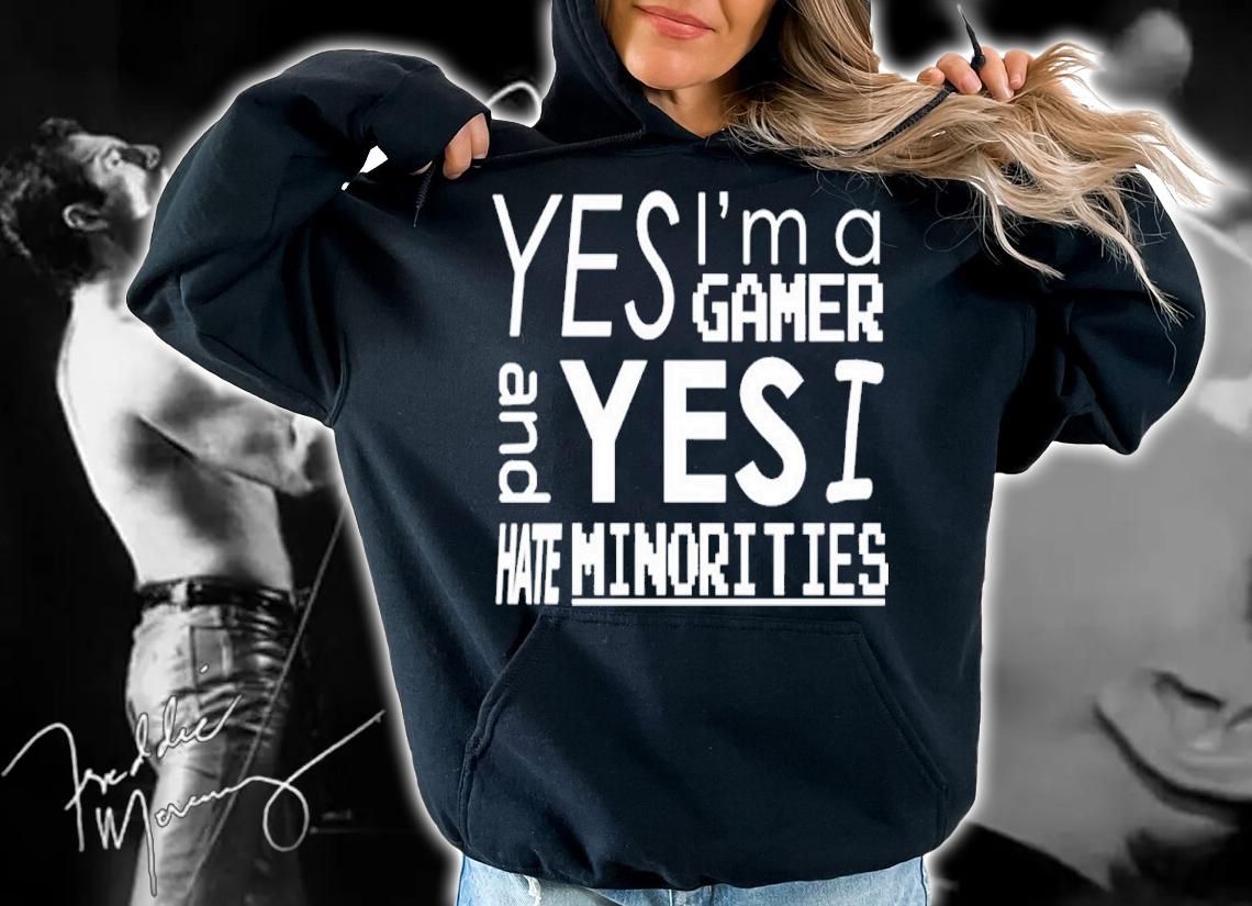 Official Yes I'm A Gamer And Yes I Hate Minorities Shirt hoodie