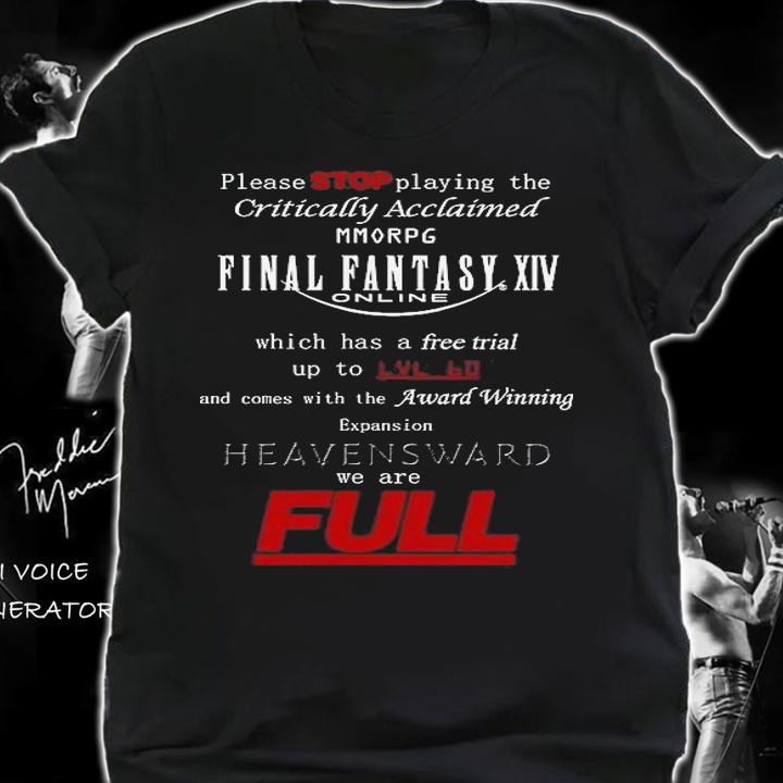 Please stop playing the critically acclaimed morpg final fantasy XIV we are full shirt 22 shirt