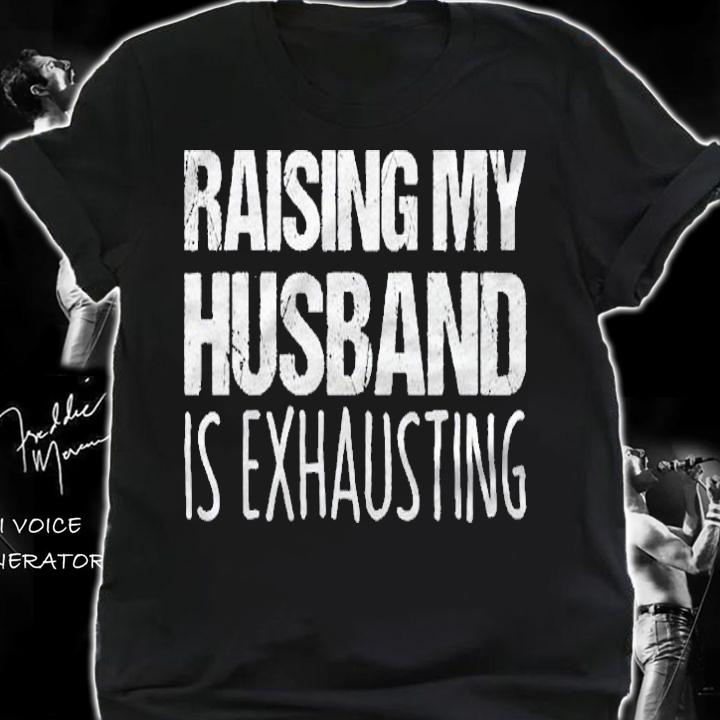 Raising My Husband Is Exhausting Funny Saying Sarcastic Wife shirt shirt