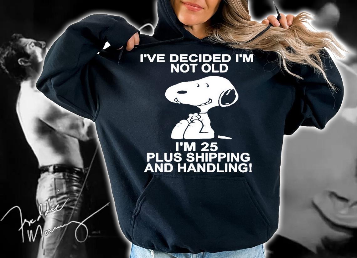 Snoopy Ive Decided Im Not Old Im 25 Plus Shipping T-Shirt hoodie