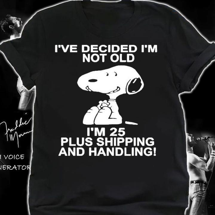 Snoopy Ive Decided Im Not Old Im 25 Plus Shipping T-Shirt shirt