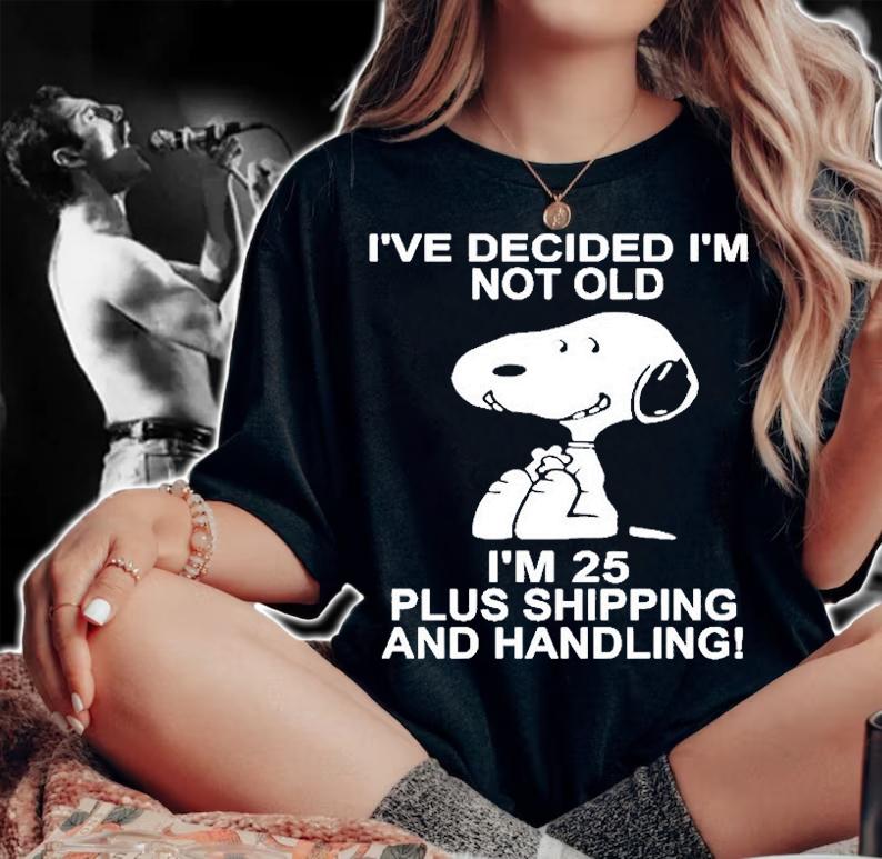 Snoopy Ive Decided Im Not Old Im 25 Plus Shipping T-Shirt woman shirt