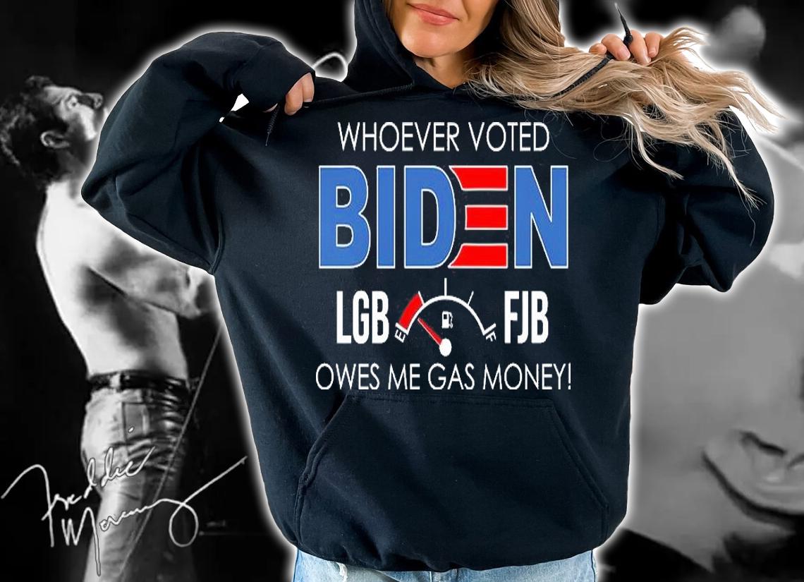 Whoever Voted Biden LGB FJB Owes Me Gas Money Funny Biden T-Shirt hoodie