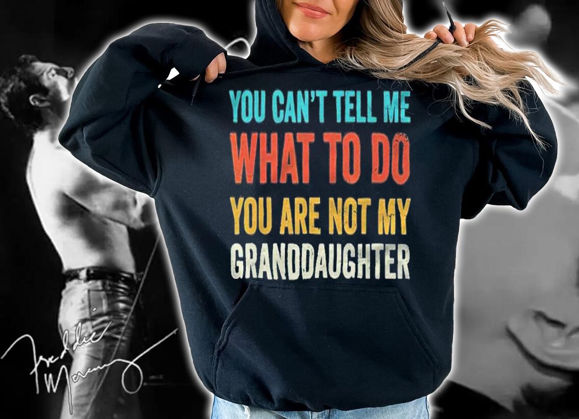 You can't tell me what to do you are not my granddaughter T-shirt