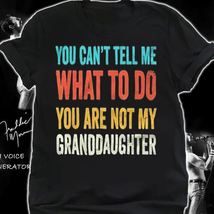 You can't tell me what to do you are not my granddaughter T-shirt