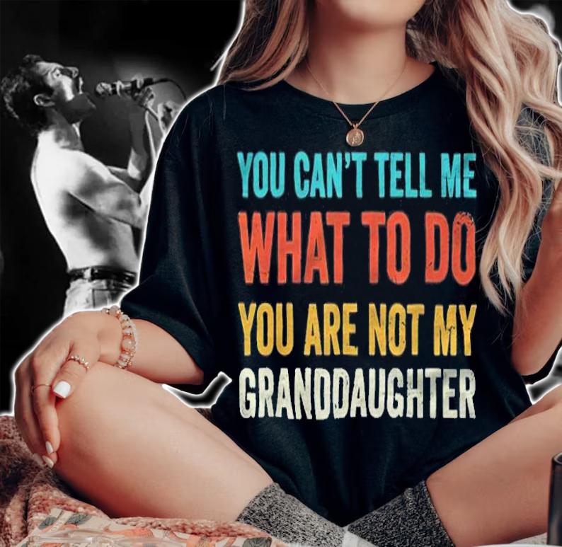 You can't tell me what to do you are not my granddaughter T-shirt