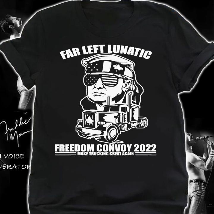 Far Left Lunatic Trump Freedom Convoy 2022 Make Trucking Great Again t-shirt