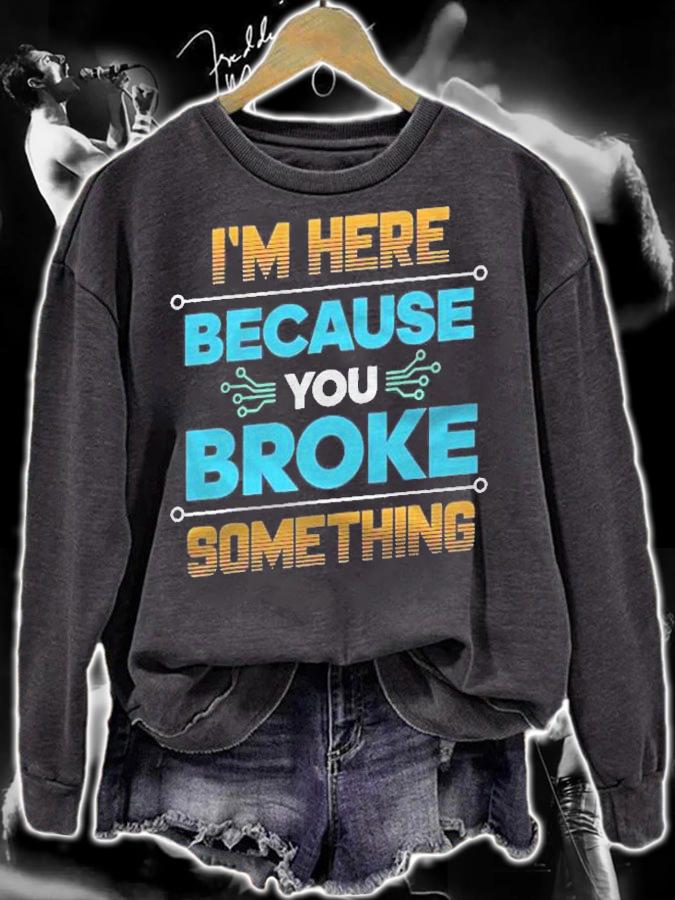 Im Here Because You Broke Something It Support Gift Shirt sweatshirt