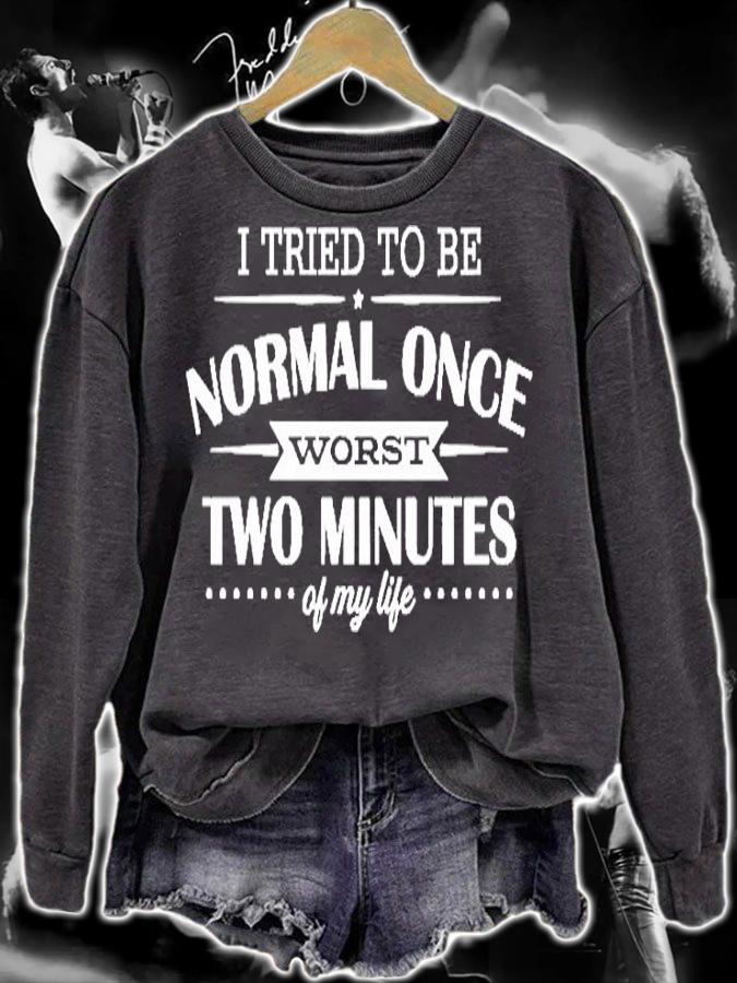 I Tried To Be Normal Once Worst Two Minutes My Life T-Shirt sweatshirt