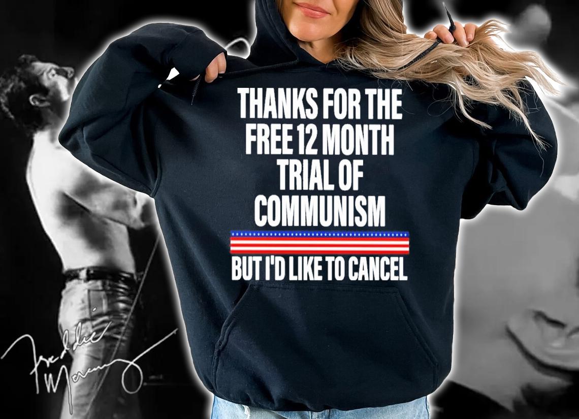Thanks For The Free 12 Month Trial Of Communism But I'd Like To Cancel Shirt hoodie