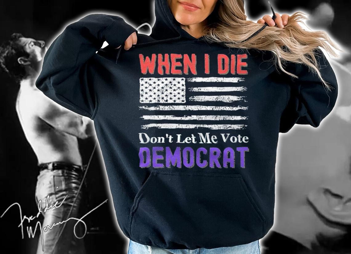 When I Die Don't Let Me Vote Democrat USA Flag T-Shirt hoodie