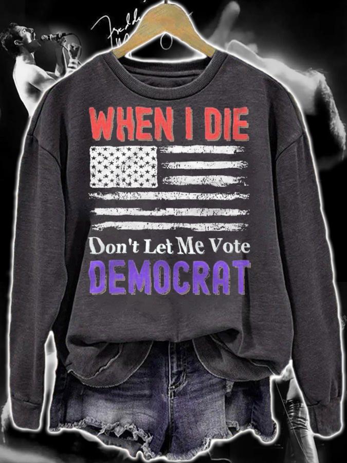 When I Die Don't Let Me Vote Democrat USA Flag T-Shirt sweatshirt