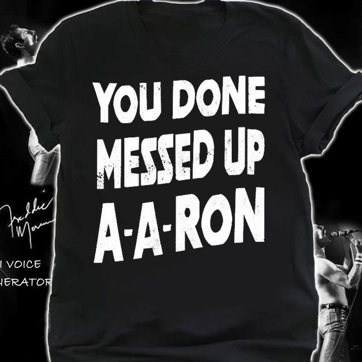 You Done Messed Up A-A-Ron T-Shirt shirt