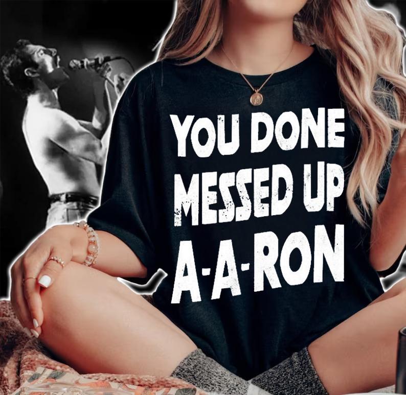 You Done Messed Up A-A-Ron T-Shirt woman shirt