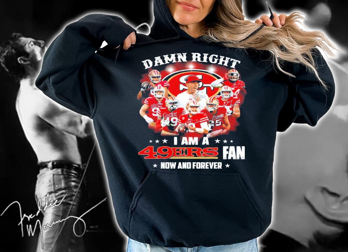 Damn Right I Am A San Francisco 49ers Fan Now And Forever Signatures Shirt hoodie