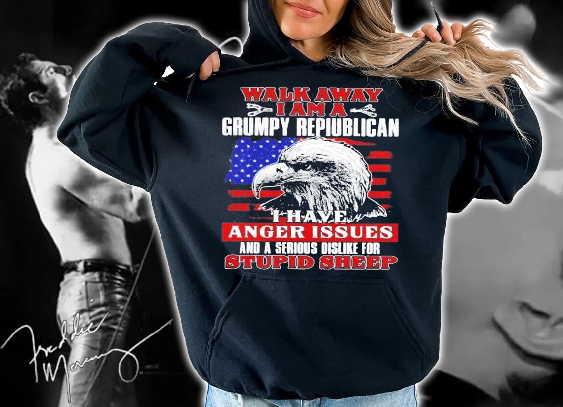 Eagle Walk Away I Am A Grumpy Republican I Have Anger Issues And A Serious Dislike For Stupid Sheep Shirt hoodie