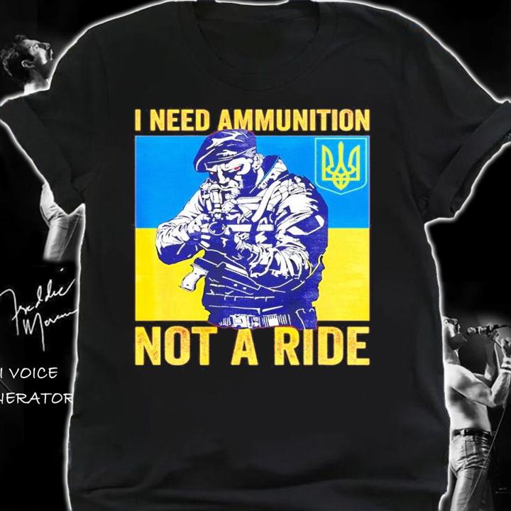 I Need Ammunition Not A Ride Free Ukraine Shirt shirt