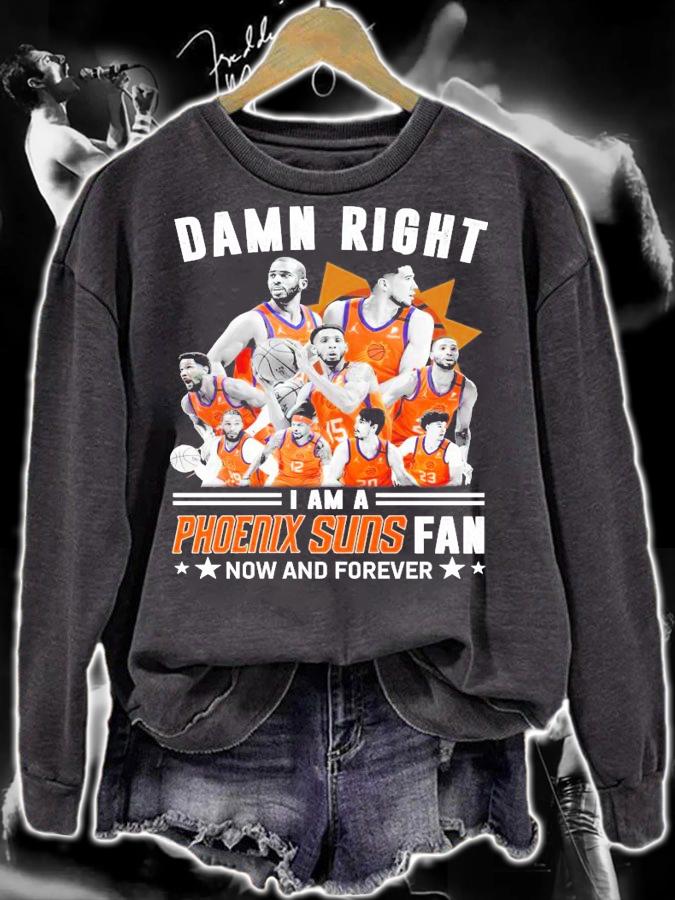 All team damn right I am a Phoenix Suns fan now and forever shirt sweatshirt