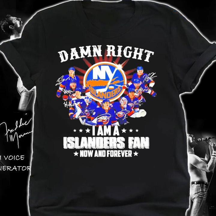 Damn Right I am a Islanders fan now and forever signature shirt shirt