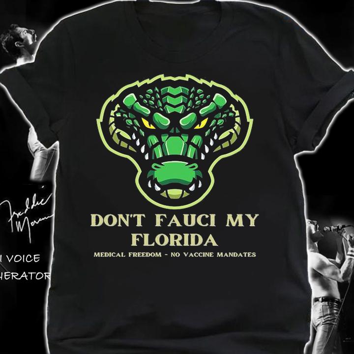 Don't Fauci My Florida Anti Mandate Medical Freedom No Vaccine Mandates T-Shirt shirt