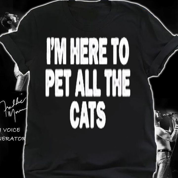 I'm Here To Pet All The Cats T-Shirt shirt