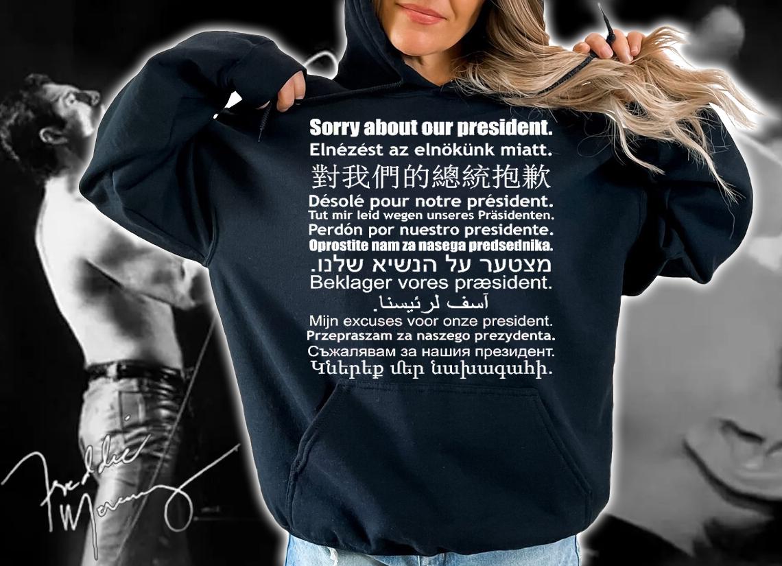 Sorry About Our President Anti-Trump Multiple Language T-Shirt