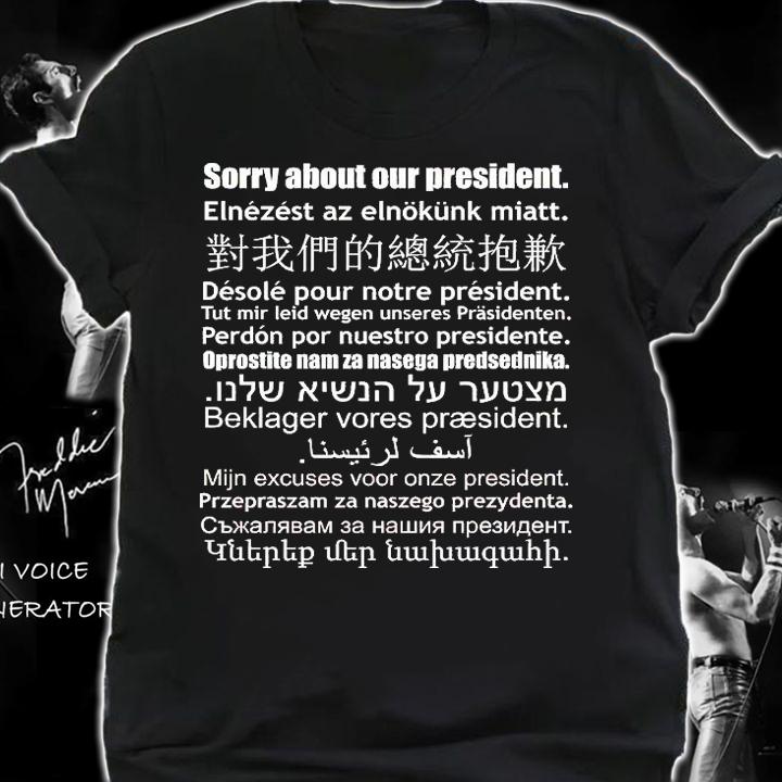 Sorry About Our President Anti-Trump Multiple Language T-Shirt