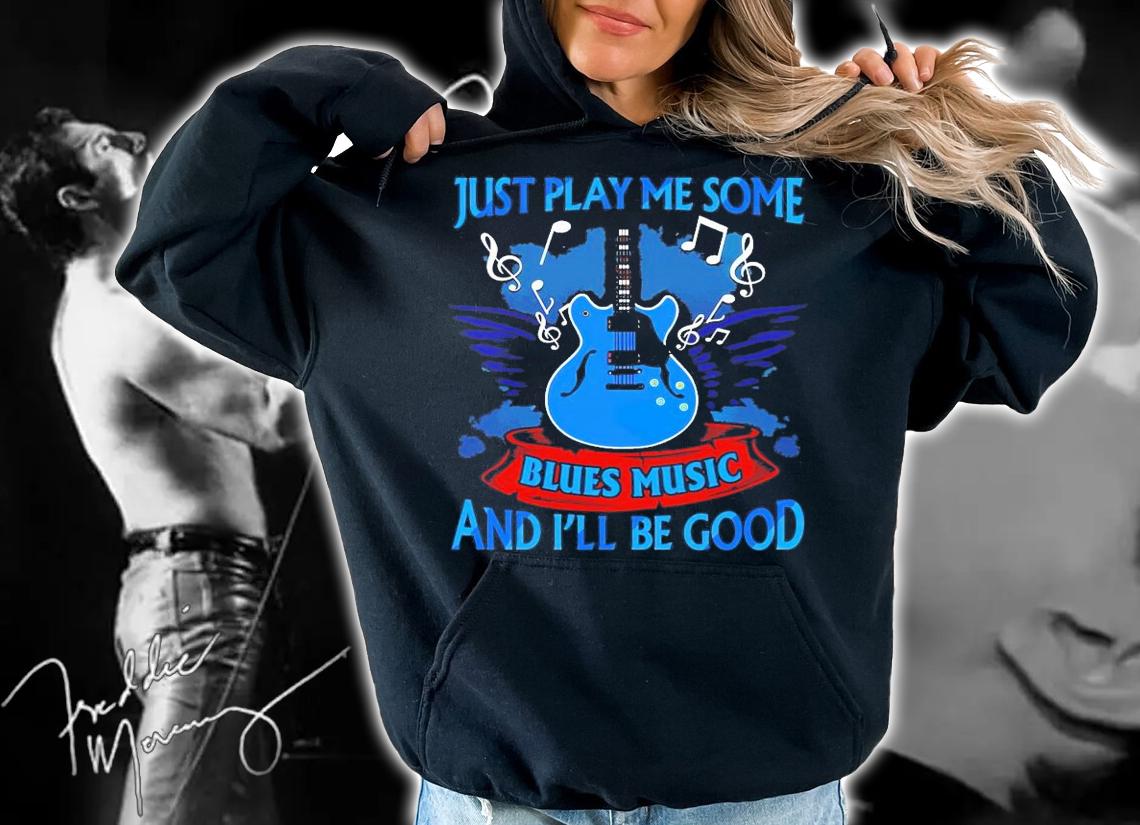 Just play me some blues music and I'll be good shirt
