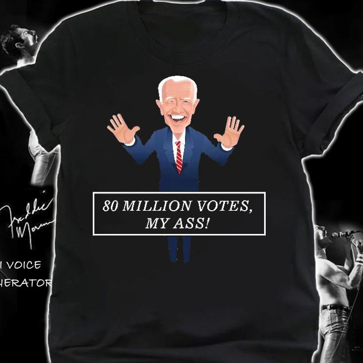 80 Million Votes My Ass Joe Biden t-shirt