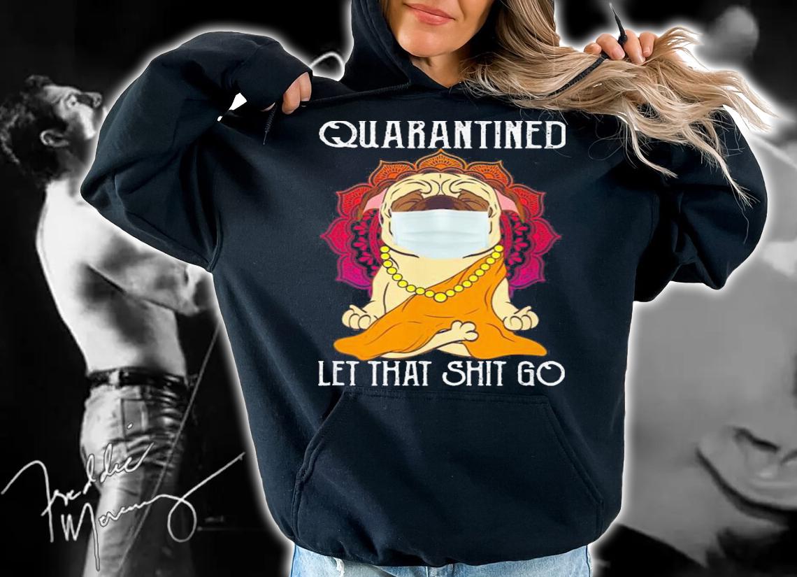 Buddha Pug Quarantined Let That Shit Go t-shirt hoodie