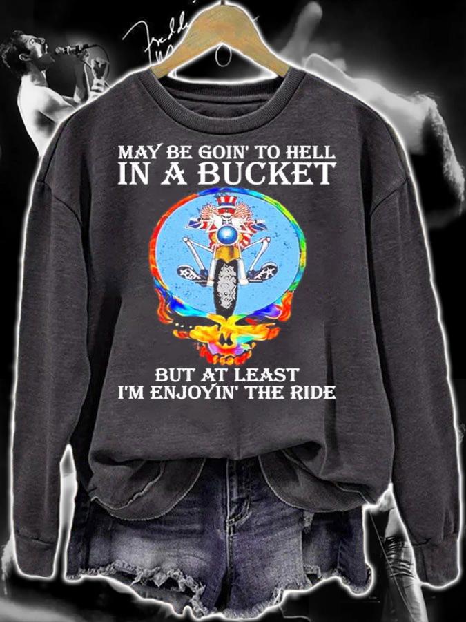 Official May be goin to hell in a Bucket but at least I_m enjoyin the ride shirt sweatshirt