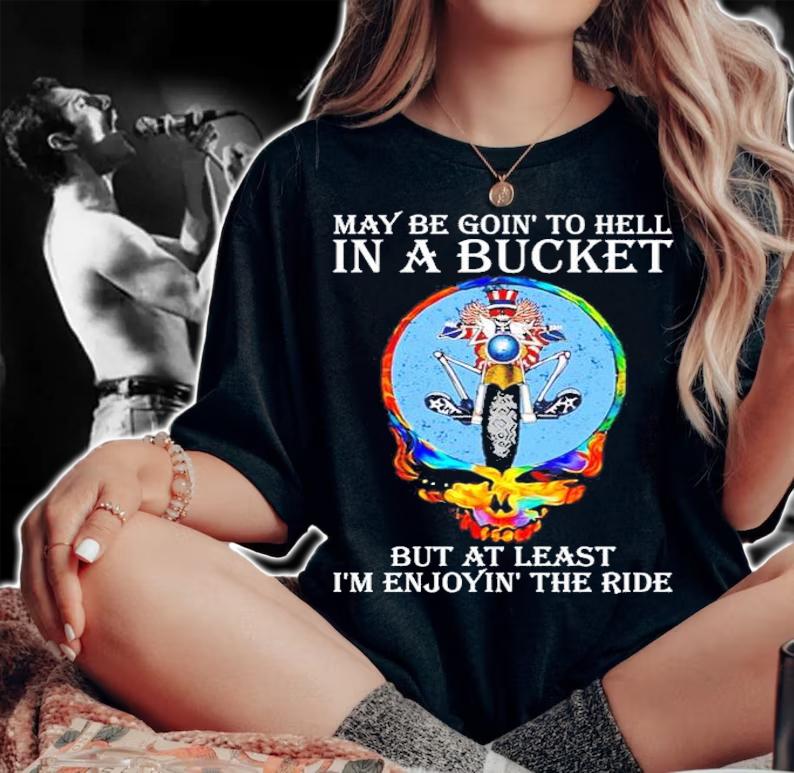 Official May be goin to hell in a Bucket but at least I_m enjoyin the ride shirt woman shirt