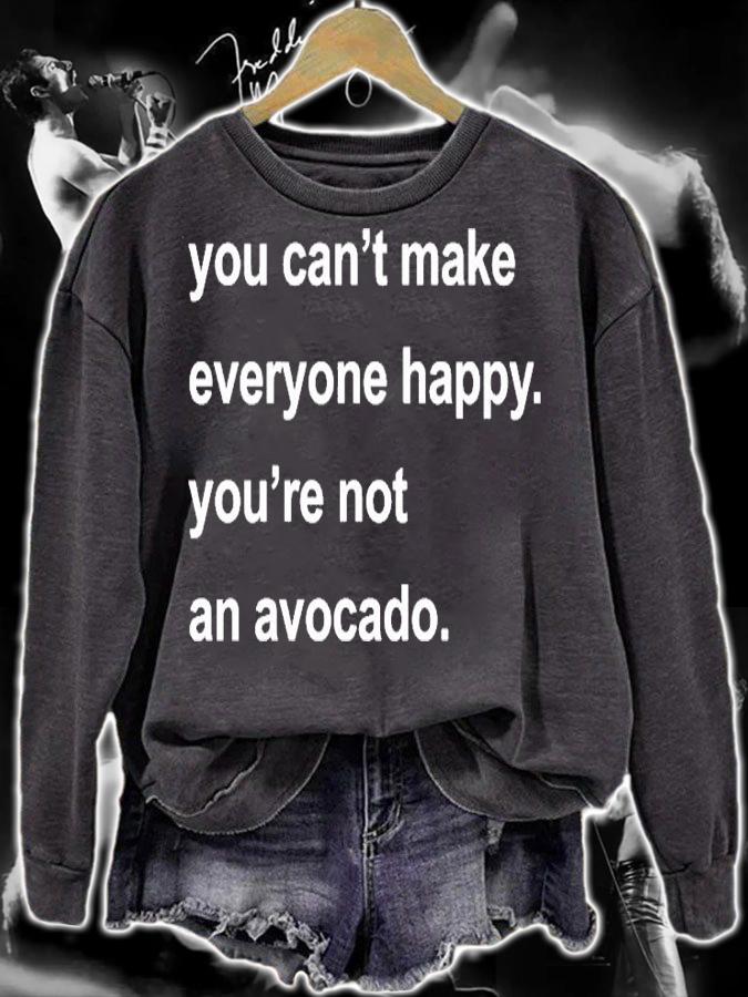 You Cant Make Everyone Happy Youre Not An Avocado T-Shirt sweatshirt
