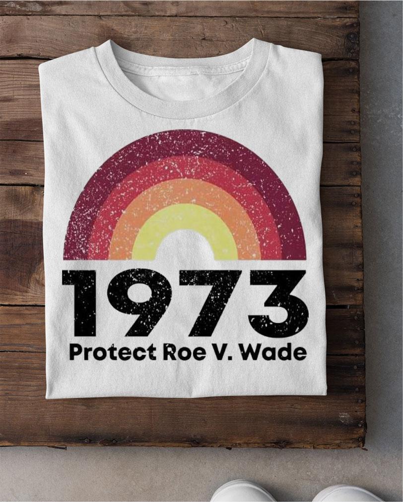 1973 Protect Roe V. Wade shirt shirt