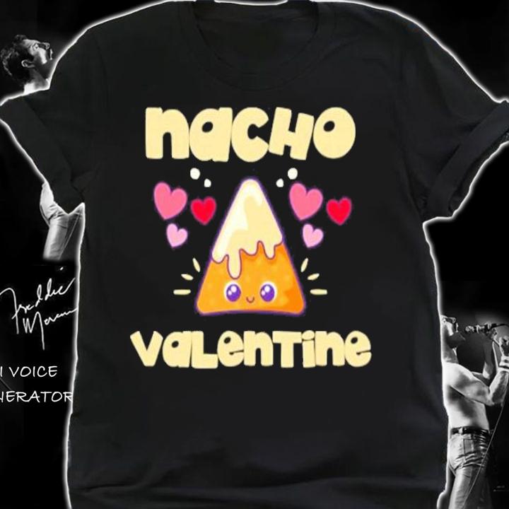 Nacho Valentine Mexican Food shirt shirt
