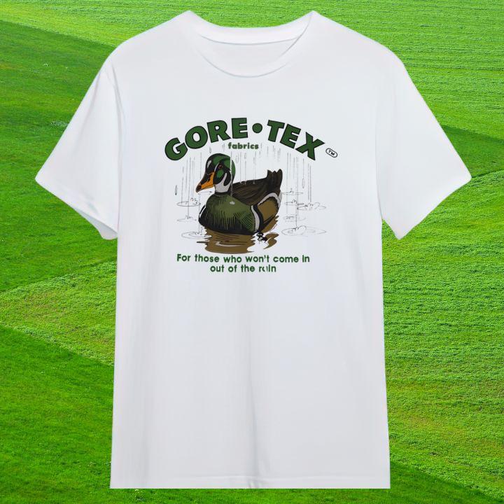 Duck Gore-Tex For Those Who Wont Come In Out Of The Rain Quack-Tex T-Shirt