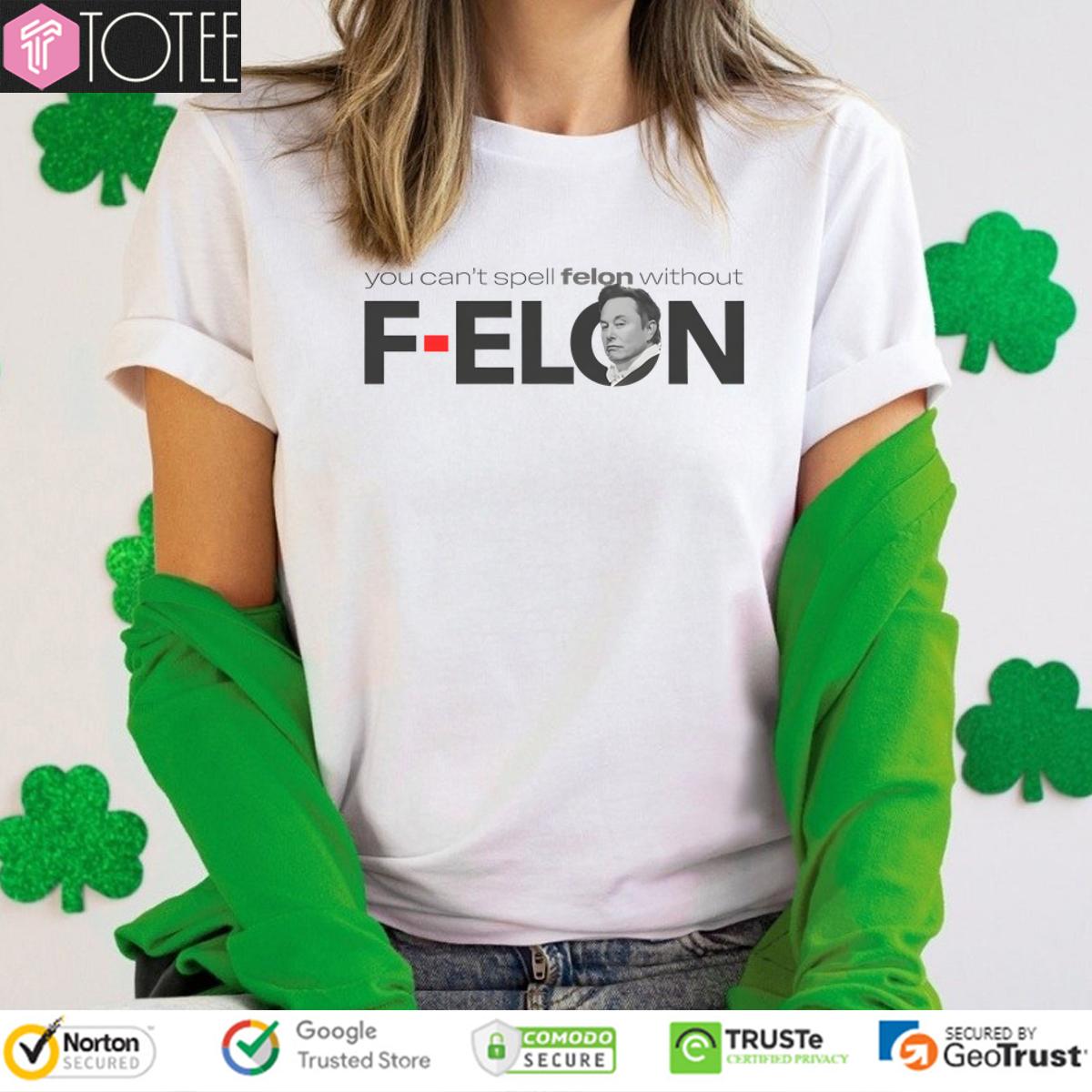 Elon Musk You Cant Spell Felon Without F-Elon Shirt