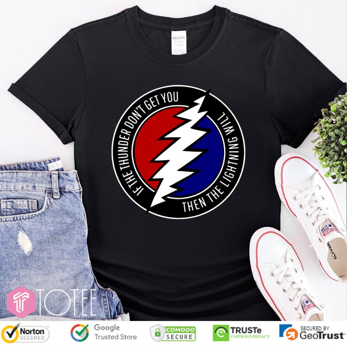 Grateful Dead If The Thunder Dont Get You Then The Lightning Will Shirt