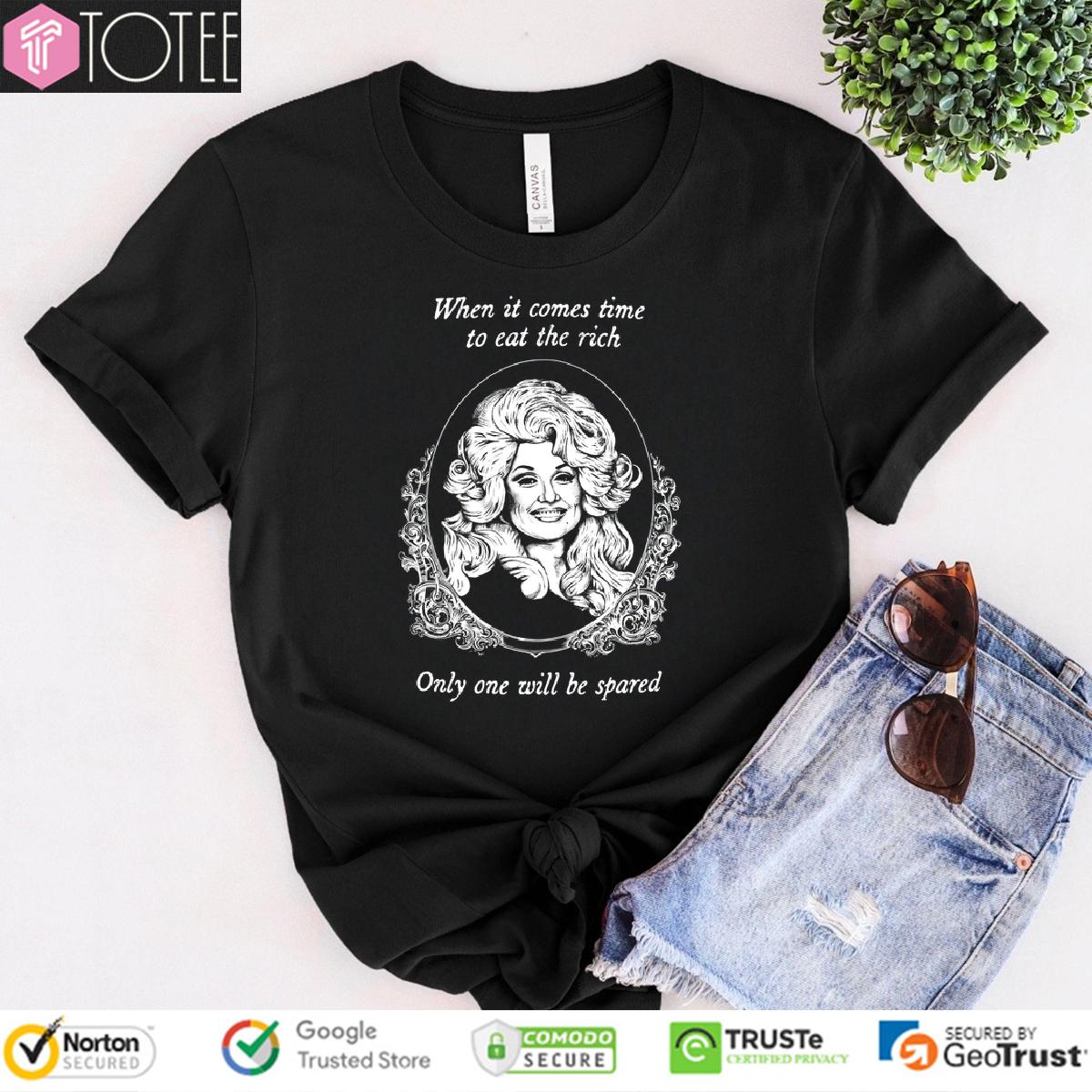 Dolly Parton When It Comes Time To Eat The Rich Only One Will Be Spared Shirt