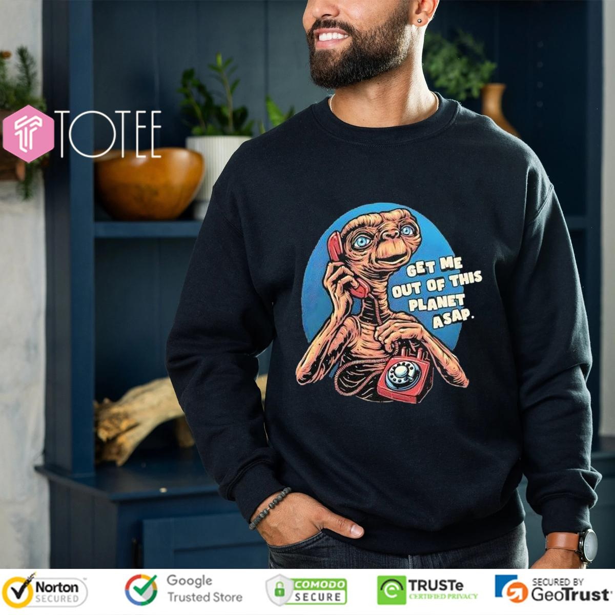 Get Me Out Of This Planet Asap Et The Extra-Terrestrial Shirt sweatshirt
