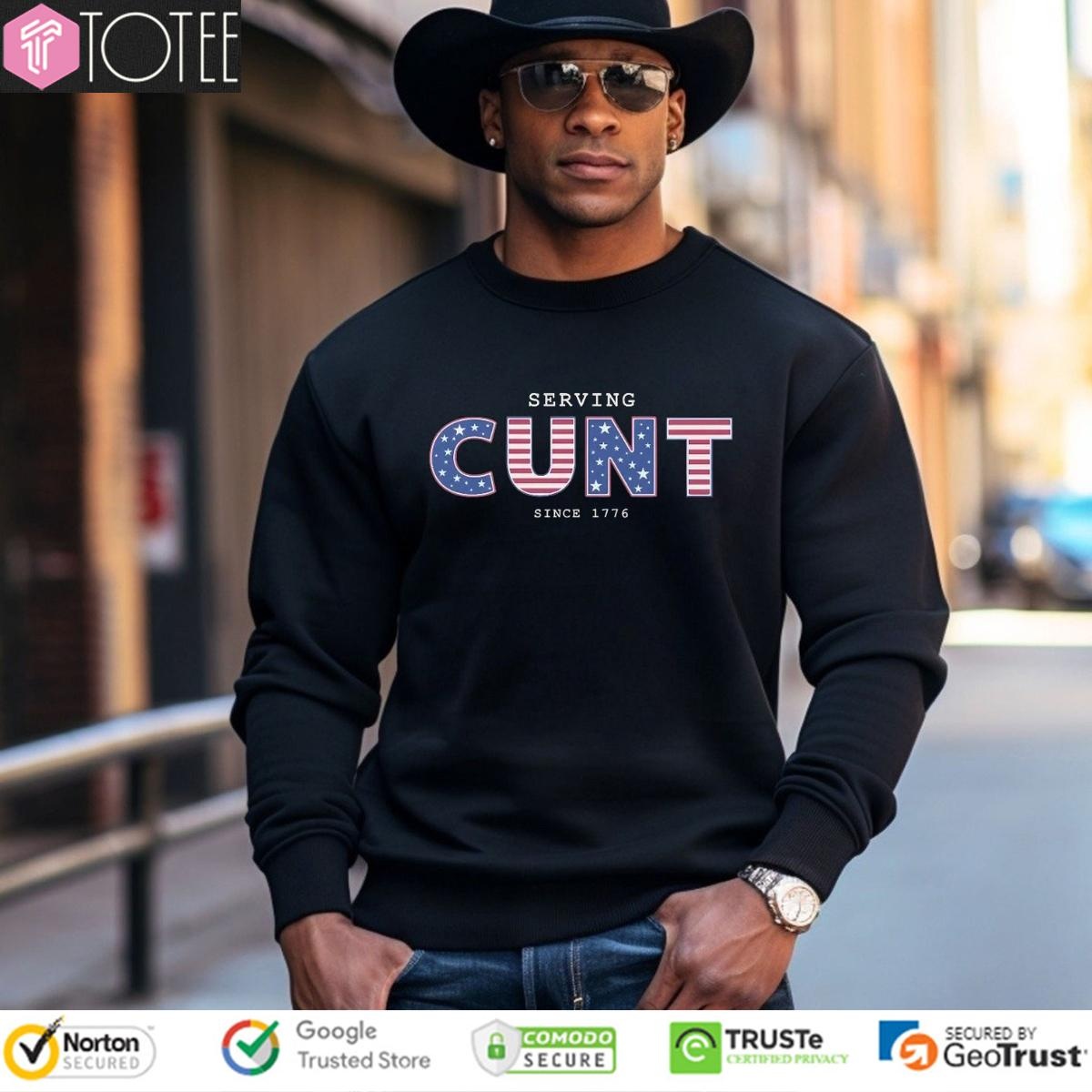Serving Cunt Since 1776 Patriotic Happy 4Th Of July sweatshirt