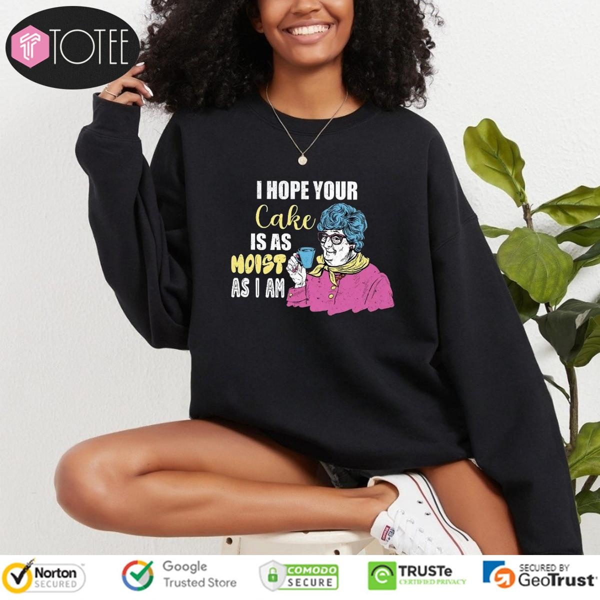 I Hope Your Cake Is As Moist As I Am Grandma sweatshirt