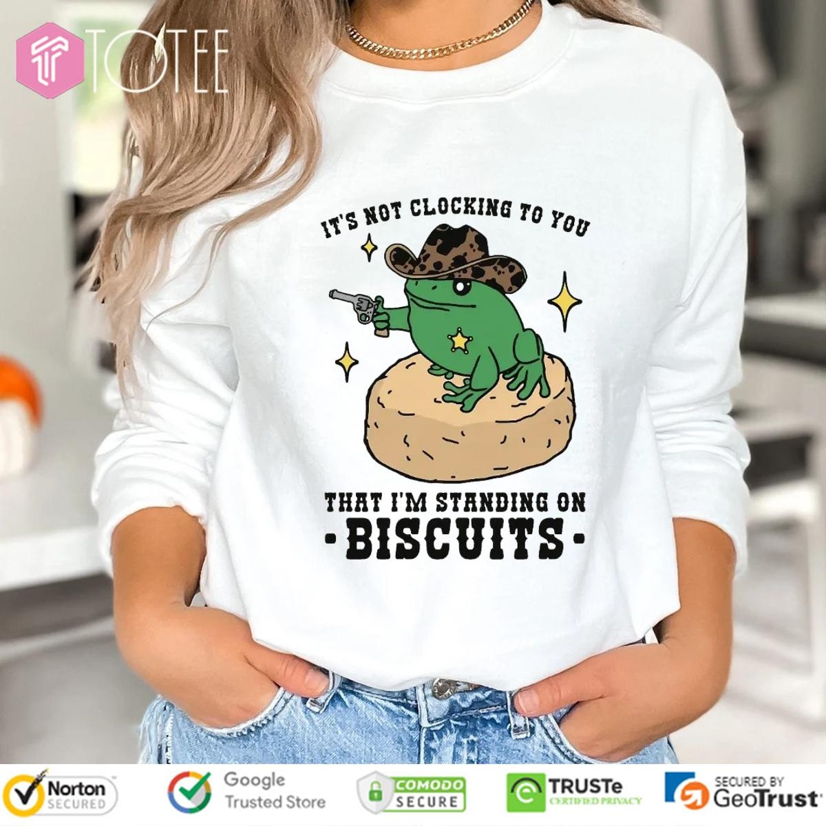 Its Not Clocking To You That Im Standing On Biscuits Frog Cowboy sweatshirt