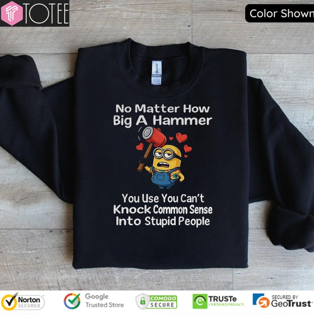 Minion No Matter How Big A Hammer You Use You Cant Knock Common Sense sweatshirt