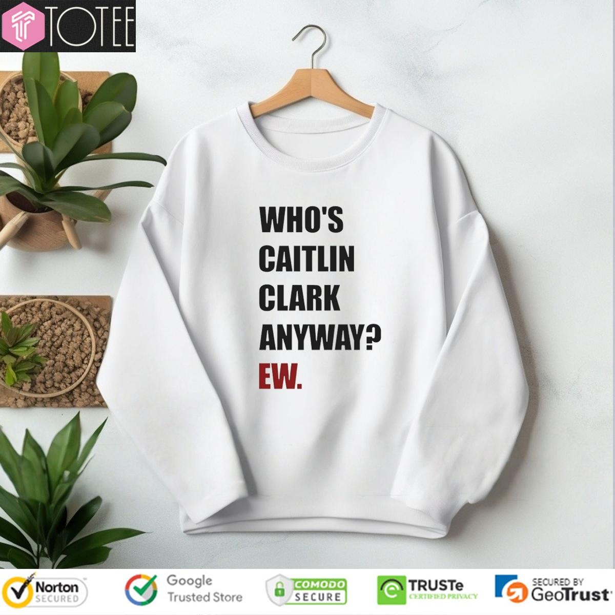 Whos Caitlin Clark Anyway Ew Indiana Fever Vs Dallas Wings Wnba Game sweatshirt
