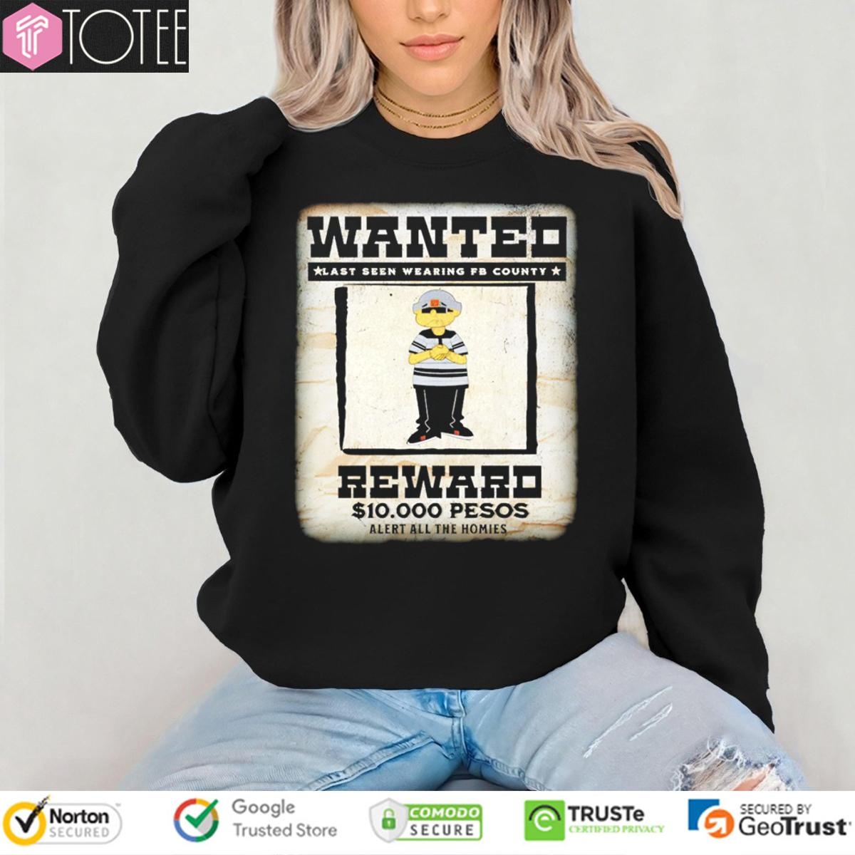 Wanted Last Seen Wearing Fb County Reward 10000 Pesos Alert All The Homies sweatshirt